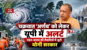 चक्रवात ‘अर्णब’ को लेकर यूपी में अलर्ट, 28 से 31 अक्टूबर तक बारिश और तेज हवाओं की चेतावनी